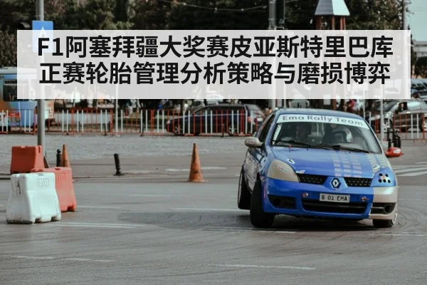 F1阿塞拜疆大奖赛皮亚斯特里巴库正赛轮胎管理分析策略与磨损博弈