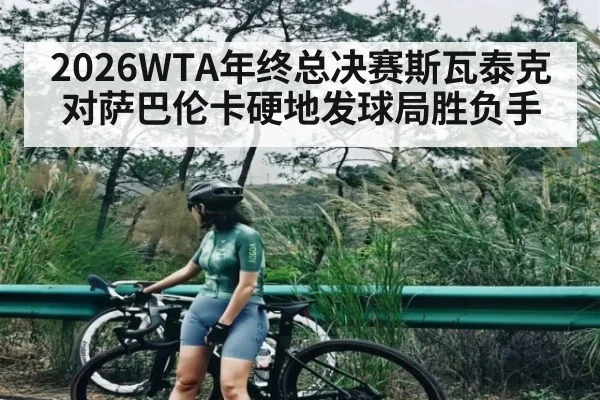 2026WTA年终总决赛斯瓦泰克对萨巴伦卡硬地发球局胜负手